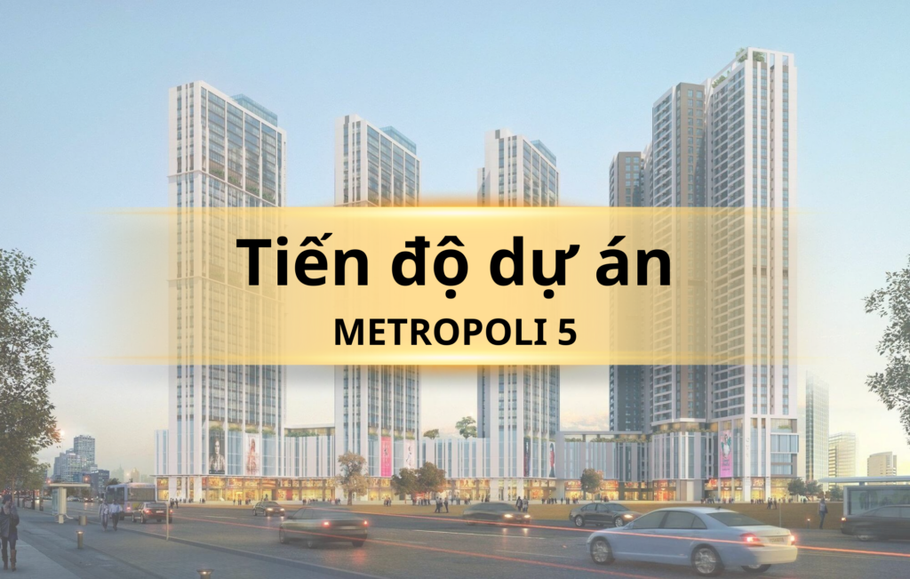 Cập nhật tiến độ dự án Metropoli 5 Nam An Khánh